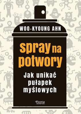 Woo-kyoung Ahn - Spray na potwory. Jak unikać pułapek myślowych / Woo-kyoung Ahn - Thinking 101