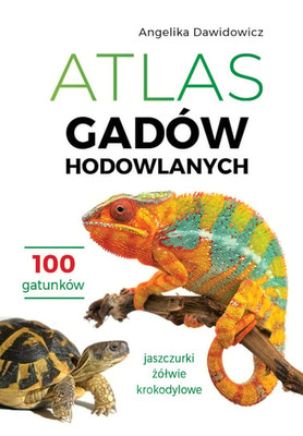 Angelika Dawidowicz - Atlas gadów hodowlanych. 100 gatunków. Jaszczurki, żółwie, krokodylowe