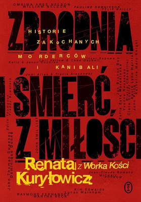 Renata Kuryłowicz - Zbrodnia i śmierć z miłości. Historie zakochanych morderców i kanibali