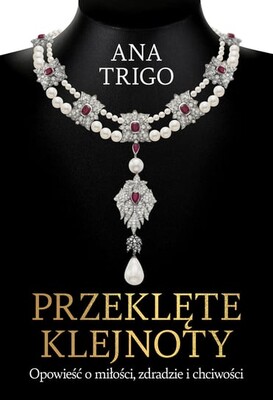 Ana Trigo - Przeklęte klejnoty. Opowieść o miłości, zdradzie i chciwości Ana Trigo - Przeklęte klejnoty. Opowieść o miłości, zdradzie i chciwości