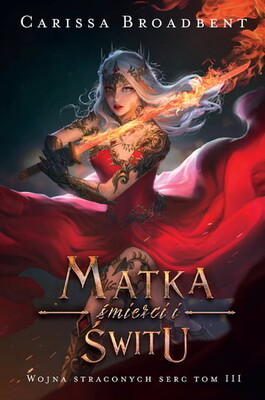 Carissa Broadbent - Matka śmierci i świtu. Wojna straconych serc. Tom 3 Carissa Broadbent - Matka śmierci i świtu. Wojna straconych serc. Tom 3