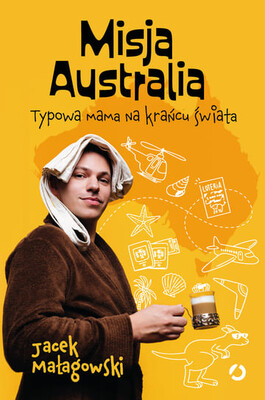 Jacek Małagowski - Misja Australia. Typowa mama na krańcu świata Jacek Małagowski - Misja Australia. Typowa mama na krańcu świata