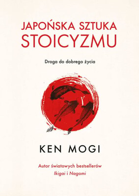 Ken Mogi - Japońska sztuka stoicyzmu / Ken Mogi - Think Like A Stoic Ken Mogi - Japońska sztuka stoicyzmu / Ken Mogi - Think Like A Stoic