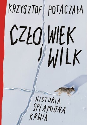 Krzysztof Potaczała - Człowiek i wilk. Historia splamiona krwią Krzysztof Potaczała - Człowiek i wilk. Historia splamiona krwią