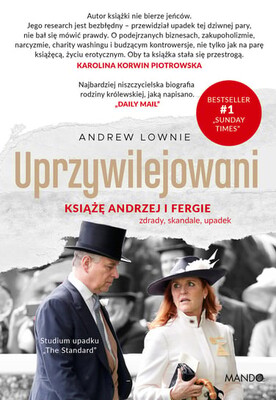 Andrew Lownie - Uprzywilejowani. Książę Andrzej i Fergie - zdrady, skandale, upadek Andrew Lownie - Uprzywilejowani. Książę Andrzej i Fergie - zdrady, skandale, upadek