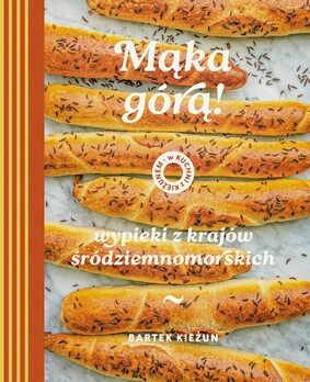 Bartek Kieżun - Mąka górą! Wypieki z krajów śródziemnomorskich Bartek Kieżun - Mąka górą! Wypieki z krajów śródziemnomorskich
