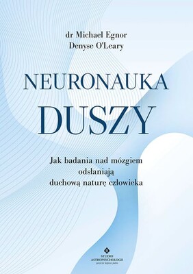 Denyse O'Leary - Neuronauka duszy. Jak badania nad mózgiem odsłaniają duchową naturę człowieka Denyse O'Leary - Neuronauka duszy. Jak badania nad mózgiem odsłaniają duchową naturę człowieka