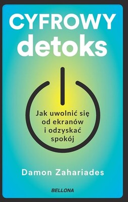 Damon Zahariades - Cyfrowy detoks. Jak uwolnić się od ekranów i odzyskać spokój Damon Zahariades - Cyfrowy detoks. Jak uwolnić się od ekranów i odzyskać spokój