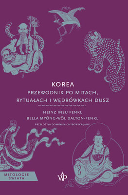 Bella Myŏng-wŏl Dalton-Fenkl - Korea. Przewodnik po mitach, rytuałach i wędrówkach dusz Bella Myŏng-wŏl Dalton-Fenkl - Korea. Przewodnik po mitach, rytuałach i wędrówkach dusz