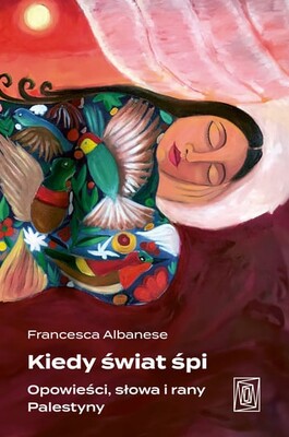 Francesca Albanese - Kiedy świat śpi. Opowieści, słowa i rany Palestyny Francesca Albanese - Kiedy świat śpi. Opowieści, słowa i rany Palestyny