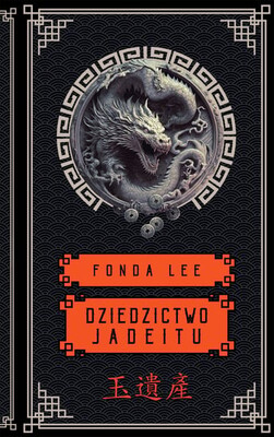 Fonda Lee - Dzidzictwo Jadeitu. Saga o Zielonych Kościach. Tom 3 Fonda Lee - Dzidzictwo Jadeitu. Saga o Zielonych Kościach. Tom 3