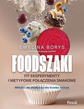 Ewelina Borys - Foodszaki. Fit eksperymenty i nietypowe połączenia smakowe Ewelina Borys - Foodszaki. Fit eksperymenty i nietypowe połączenia smakowe