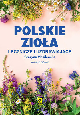 Grażyna Wasilewska - Polskie zioła lecznicze i uzdrawiające Grażyna Wasilewska - Polskie zioła lecznicze i uzdrawiające