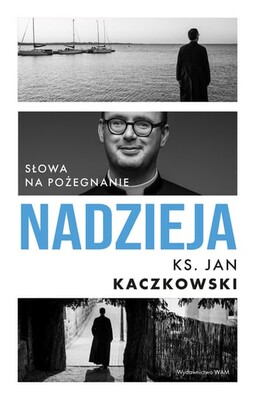 Jan Kaczkowski - Nadzieja. Słowa na pożegnanie Jan Kaczkowski - Nadzieja. Słowa na pożegnanie