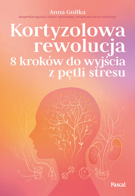 Anna Gniłka - Kortyzolowa rewolucja. 8 kroków do wyjścia z pętli stresu Anna Gniłka - Kortyzolowa rewolucja. 8 kroków do wyjścia z pętli stresu