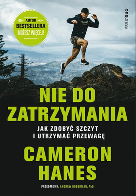 Cameron Hanes - Nie do zatrzymania. Jak zdobyć szczyt i utrzymać przewagę Cameron Hanes - Nie do zatrzymania. Jak zdobyć szczyt i utrzymać przewagę