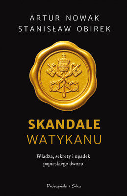 Artur Nowak, Stanisław Obirek - Skandale Watykanu. Władza, sekrety i upadek papieskiego dworu Artur Nowak, Stanisław Obirek - Skandale Watykanu. Władza, sekrety i upadek papieskiego dworu