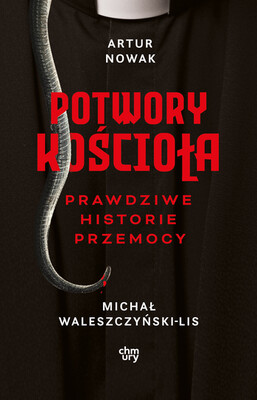 Artur Nowak, Stanisław Obirek - Potwory Kościoła. Prawdziwe historie przemocy Artur Nowak, Stanisław Obirek - Potwory Kościoła. Prawdziwe historie przemocy