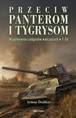 Artiom Drabkin - Przeciw Panterom i Tygrysom. Wspomnienia czołgistów walczących w T-34 Artiom Drabkin - Przeciw Panterom i Tygrysom. Wspomnienia czołgistów walczących w T-34