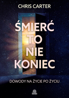 Chris Carter - Śmierć to nie koniec. Dowody na życie po życiu Chris Carter - Śmierć to nie koniec. Dowody na życie po życiu