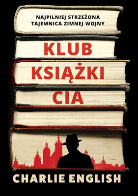 Charlie English - Klub książki CIA. Najpilniej strzeżona tajemnica zimnej wojny / Charlie English - The CIA Book Club: The Best-Kept Secret Of The Cold War Charlie English - Klub książki CIA. Najpilniej strzeżona tajemnica zimnej wojny / Charlie English - The CIA Book Club: The Best-Kept Secret Of The Cold War