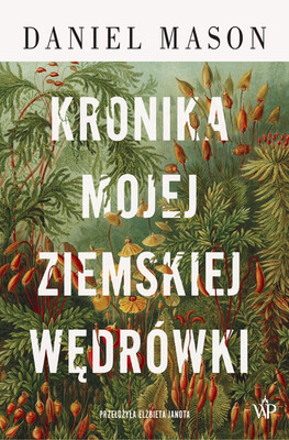 Daniel Mason - Kronika mojej ziemskiej wędrówki Daniel Mason - Kronika mojej ziemskiej wędrówki
