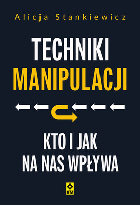 Alicja Stankiewicz - Techniki manipulacji Kto i jak na nas wpływa Alicja Stankiewicz - Techniki manipulacji Kto i jak na nas wpływa
