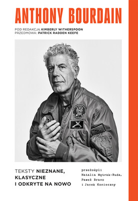 Anthony Bourdain - Anthony Bourdain. Teksty nieznane, klasyczne i odkryte na nowo Anthony Bourdain - Anthony Bourdain. Teksty nieznane, klasyczne i odkryte na nowo