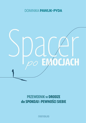 Dominika Pawlik-Pyda - Spacer po emocjach. Przewodnik w drodze do spokoju i pewności siebie Dominika Pawlik-Pyda - Spacer po emocjach. Przewodnik w drodze do spokoju i pewności siebie