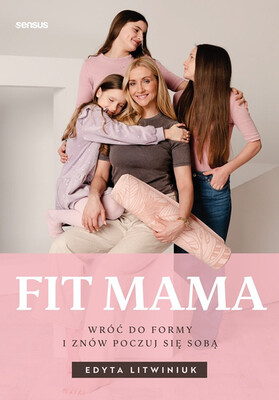 Edyta Litwiniuk - Fit mama. Wróć do formy i znów poczuj się sobą Edyta Litwiniuk - Fit mama. Wróć do formy i znów poczuj się sobą