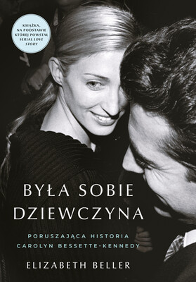 Elizabeth Beller - Była sobie dziewczyna... Poruszająca historia Carolyn Bessette-Kennedy / Elizabeth Beller - Once Upon A Time. The Captivating Life Of Carolyn Bessette-Kennedy Elizabeth Beller - Była sobie dziewczyna... Poruszająca historia Carolyn Bessette-Kennedy / Elizabeth Beller - Once Upon A Time. The Captivating Life Of Carolyn Bessette-Kennedy