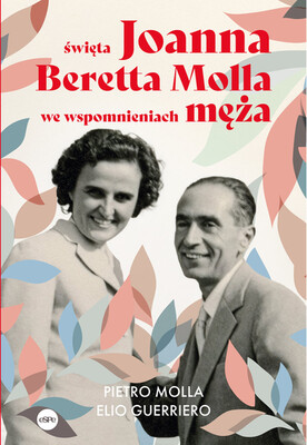Elio Guerriero - Święta Joanna Beretta Molla we wspomnieniach męża Elio Guerriero - Święta Joanna Beretta Molla we wspomnieniach męża