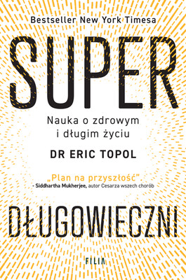 Eric Topol - Superdługowieczni. Nauka o zdrowym i długim życiu / Eric Topol - Super Agers Eric Topol - Superdługowieczni. Nauka o zdrowym i długim życiu / Eric Topol - Super Agers