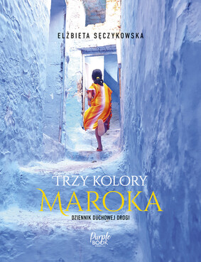 Elżbieta Sęczykowska - Trzy kolory Maroka Elżbieta Sęczykowska - Trzy kolory Maroka