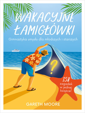 Gareth Moore - Wakacyjne łamigłówki. Gimnastyka umysłu dla młodszych i starszych Gareth Moore - Wakacyjne łamigłówki. Gimnastyka umysłu dla młodszych i starszych