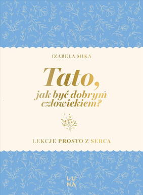 Izabela Mika - Tato, jak być dobrym człowiekiem? Izabela Mika - Tato, jak być dobrym człowiekiem?