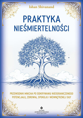 Ishan Shivanand - Praktyka nieśmiertelności. Przewodnik mnicha po odkrywaniu nieograniczonego potencjału, zdrowia, spokoju i wewnętrznej siły Ishan Shivanand - Praktyka nieśmiertelności. Przewodnik mnicha po odkrywaniu nieograniczonego potencjału, zdrowia, spokoju i wewnętrznej siły