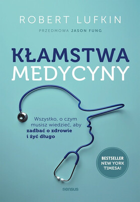Robert Lufkin - Kłamstwa medycyny. Wszystko, o czym musisz wiedzieć, aby zadbać o zdrowie i żyć długo Robert Lufkin - Kłamstwa medycyny. Wszystko, o czym musisz wiedzieć, aby zadbać o zdrowie i żyć długo