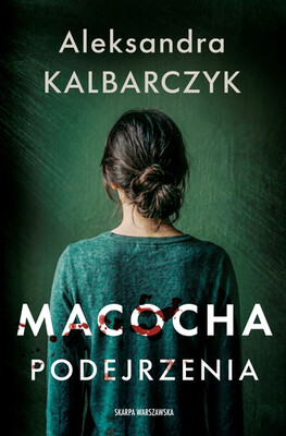 Aleksandra Kalbarczyk - Macocha. Podejrzenia Aleksandra Kalbarczyk - Macocha. Podejrzenia