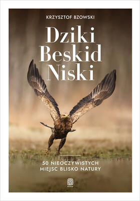 Krzysztof Bzowski - Dziki Beskid Niski. 50 nieoczywistych miejsc blisko natury Krzysztof Bzowski - Dziki Beskid Niski. 50 nieoczywistych miejsc blisko natury