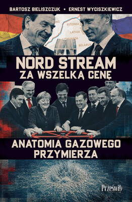 Bartosz Bieliszczuk - Nord Stream. Projekt podwójnego zastosowania. Historia rosyjsko-niemieckiego paktu gazowego Bartosz Bieliszczuk - Nord Stream. Projekt podwójnego zastosowania. Historia rosyjsko-niemieckiego paktu gazowego