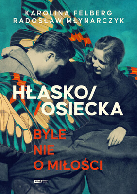 Karolina Felberg - HŁASKO/OSIECKA. Byle nie o miłości Karolina Felberg - HŁASKO/OSIECKA. Byle nie o miłości