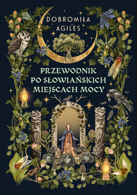 Dobromiła Agiles - Przewodnik po słowiańskich miejscach mocy Dobromiła Agiles - Przewodnik po słowiańskich miejscach mocy