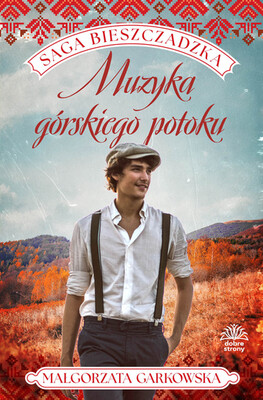 Małgorzata Garkowska - Muzyka górskiego potoku. Tom 3. Saga bieszczadzka Małgorzata Garkowska - Muzyka górskiego potoku. Tom 3. Saga bieszczadzka