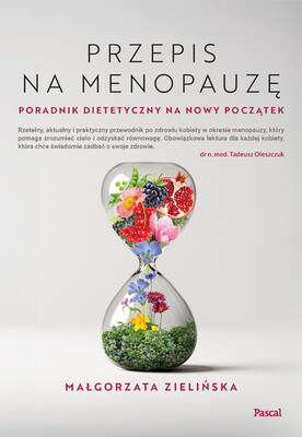 Małgorzata Zielińska - Przepis na menopauzę. Poradnik dietetyczny na nowy początek Małgorzata Zielińska - Przepis na menopauzę. Poradnik dietetyczny na nowy początek