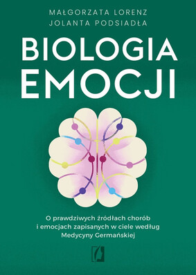 Małgorzata Lorenz - Biologia emocji. O prawdziwych źródłach chorób i emocjach zapisanych w ciele według Medycyny Germańskiej Małgorzata Lorenz - Biologia emocji. O prawdziwych źródłach chorób i emocjach zapisanych w ciele według Medycyny Germańskiej