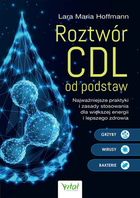 Lara Maria Hoffmann - Roztwór CDL od podstaw. Najważniejsze praktyki i zasady stosowania dla większej energii i lepszego zdrowia Lara Maria Hoffmann - Roztwór CDL od podstaw. Najważniejsze praktyki i zasady stosowania dla większej energii i lepszego zdrowia