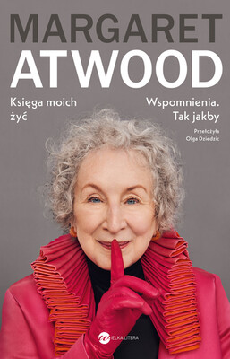 Margaret Atwood - Księga moich żyć. Wspomnienia. Tak jakby / Margaret Atwood - Book Of Lives Margaret Atwood - Księga moich żyć. Wspomnienia. Tak jakby / Margaret Atwood - Book Of Lives