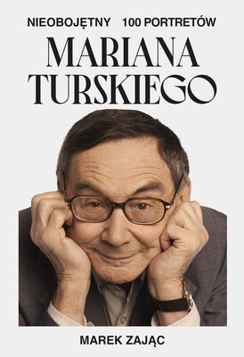 Marek Zając - Nieobojętny. 100 portretów Mariana Turskiego Marek Zając - Nieobojętny. 100 portretów Mariana Turskiego