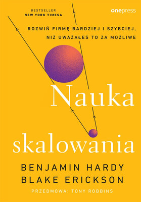 Benjamin Hardy - Nauka skalowania. Rozwiń firmę bardziej i szybciej, niż uważałeś to za możliwe Benjamin Hardy - Nauka skalowania. Rozwiń firmę bardziej i szybciej, niż uważałeś to za możliwe